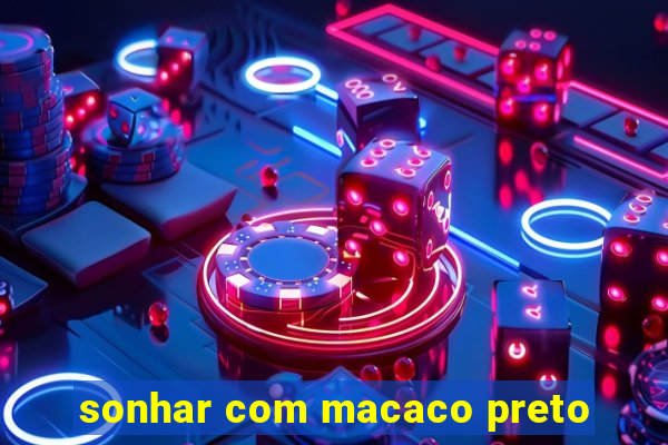 sonhar com macaco preto